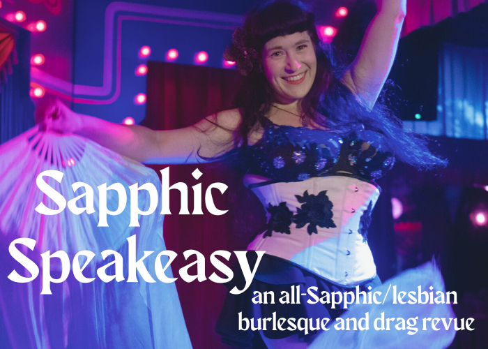 Sapphic Speakeasy is an all-sapphic and lesbian burlesque, drag, and variety show in New Orleans, LA.