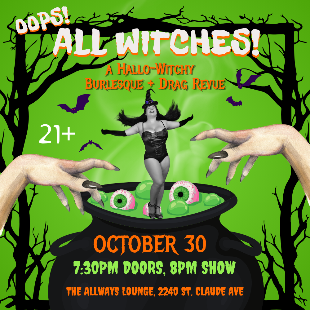 The image is a show flyer for a New Orleans burlesque show called Oops! All Witches, a Hallo-witchy Cabaret, and features a cauldron with a woman inside of it who is wearing a witch hat. There are bats and eyeballs and gnarled trees, all Halloween themed decorations.